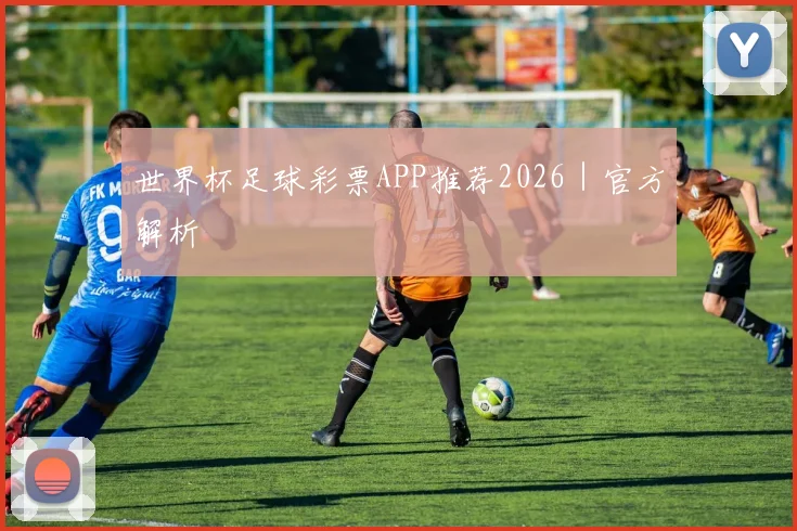 世界杯足球彩票APP推荐2026｜官方解析