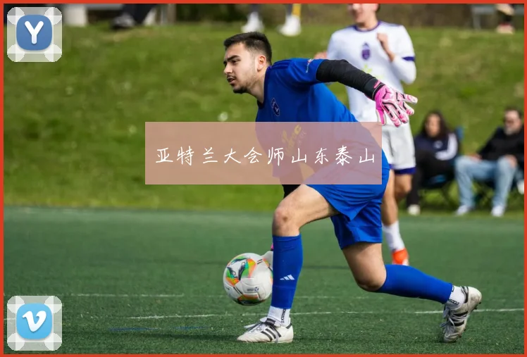 亚特兰大会师山东泰山