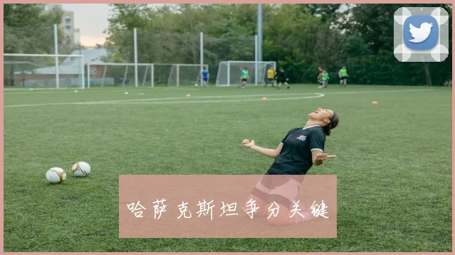 哈萨克斯坦争分关键